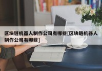 区块链机器人制作公司有哪些[区块链机器人制作公司有哪些]