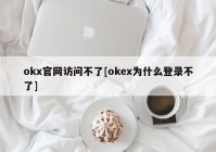 okx官网访问不了[okex为什么登录不了]