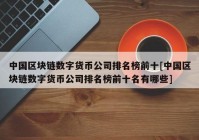 中国区块链数字货币公司排名榜前十[中国区块链数字货币公司排名榜前十名有哪些]