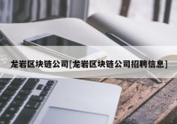 龙岩区块链公司[龙岩区块链公司招聘信息]