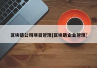 区块链公司项目管理[区块链企业管理]