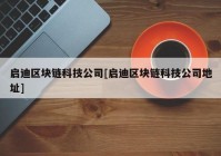 启迪区块链科技公司[启迪区块链科技公司地址]