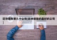 区块链有那几个公司[区块链做的最好的公司]