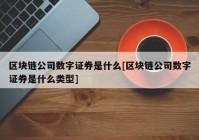 区块链公司数字证券是什么[区块链公司数字证券是什么类型]