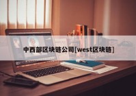 中西部区块链公司[west区块链]