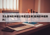 怎么查询区块链公司是否正规[查询区块链真伪]