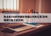 排名前100的中国区块链公司有几家[区块链排行前十的公司]