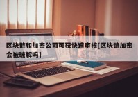 区块链和加密公司可获快速审核[区块链加密会被破解吗]