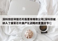 深科技区块链芯片股票有哪些公司[深科技被纳入了国家芯片国产化战略的重要环节!]