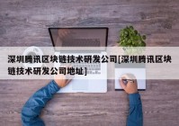 深圳腾讯区块链技术研发公司[深圳腾讯区块链技术研发公司地址]