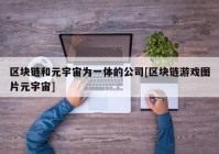 区块链和元宇宙为一体的公司[区块链游戏图片元宇宙]