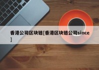 香港公司区块链[香港区块链公司since]