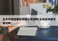 北京积极拓展区块链公司招聘[北京区块链文案招聘]