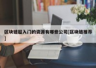 区块链超入门的资源有哪些公司[区块链推荐]